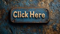 Rustic metal sign with raised text reading click here against weathered blue wall texture, showing age and patina. Vintage industrial style background.